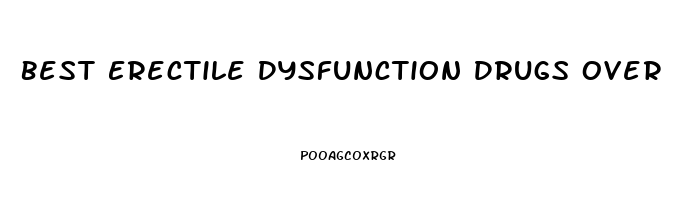 Best Erectile Dysfunction Drugs Over The Counter