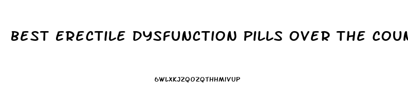 Best Erectile Dysfunction Pills Over The Counter
