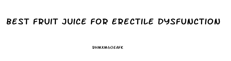 Best Fruit Juice For Erectile Dysfunction