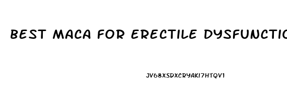 Best Maca For Erectile Dysfunction