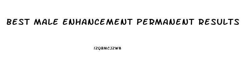 Best Male Enhancement Permanent Results