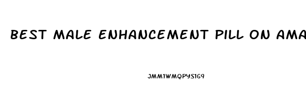 Best Male Enhancement Pill On Amazon