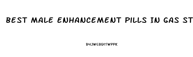 Best Male Enhancement Pills In Gas Stations