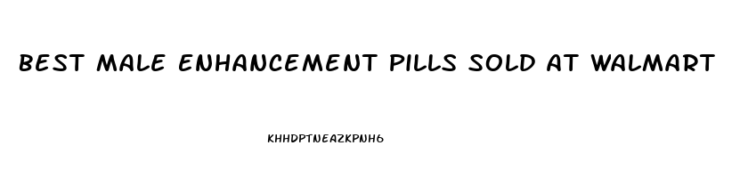 Best Male Enhancement Pills Sold At Walmart