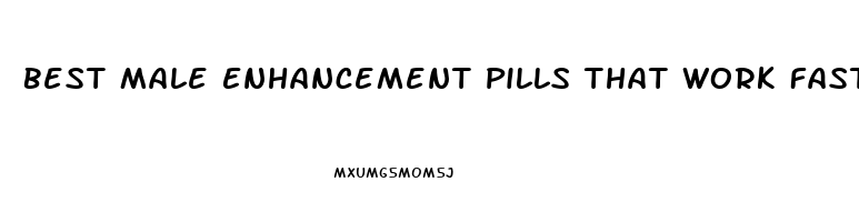 Best Male Enhancement Pills That Work Fast