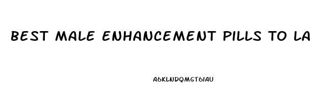 Best Male Enhancement Pills To Last Longer