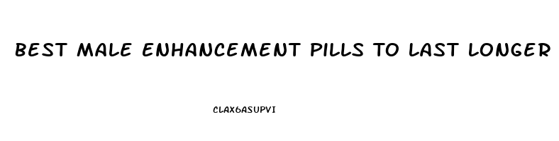 Best Male Enhancement Pills To Last Longer