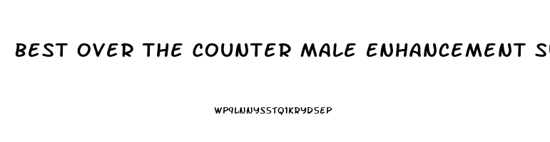 Best Over The Counter Male Enhancement Supplements