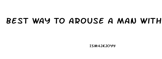 Best Way To Arouse A Man With Erectile Dysfunction