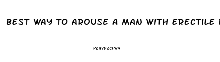 Best Way To Arouse A Man With Erectile Dysfunction