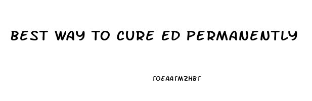 Best Way To Cure Ed Permanently