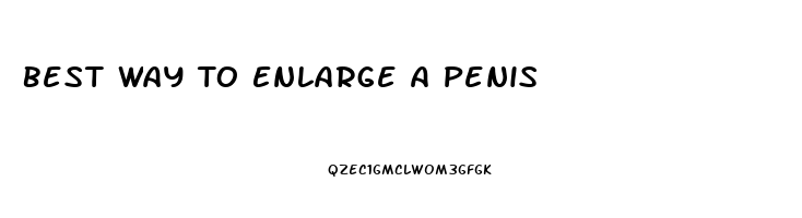 Best Way To Enlarge A Penis