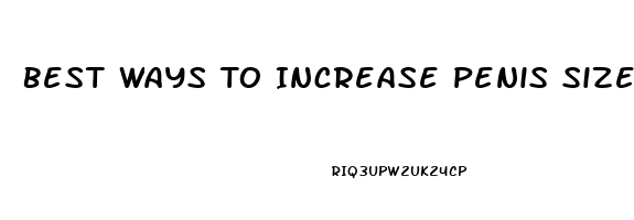 Best Ways To Increase Penis Size