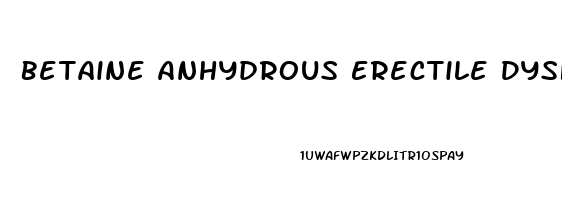 Betaine Anhydrous Erectile Dysfunction