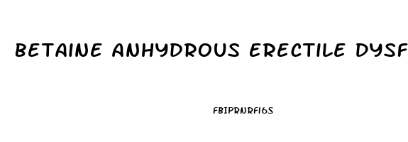 Betaine Anhydrous Erectile Dysfunction