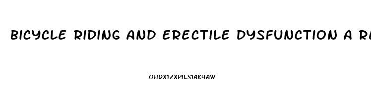 Bicycle Riding And Erectile Dysfunction A Review