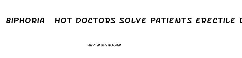 Biphoria  Hot Doctors Solve Patients Erectile Dysfunction