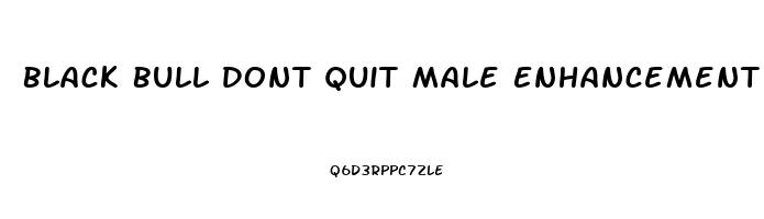 Black Bull Dont Quit Male Enhancement