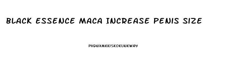 Black Essence Maca Increase Penis Size