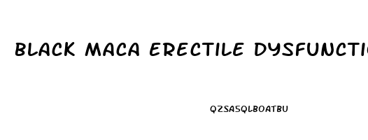 Black Maca Erectile Dysfunction