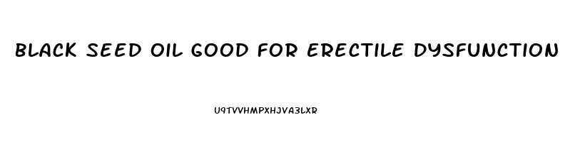 Black Seed Oil Good For Erectile Dysfunction