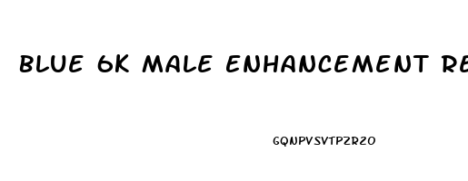 Blue 6k Male Enhancement Reviews