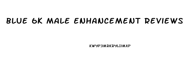 Blue 6k Male Enhancement Reviews