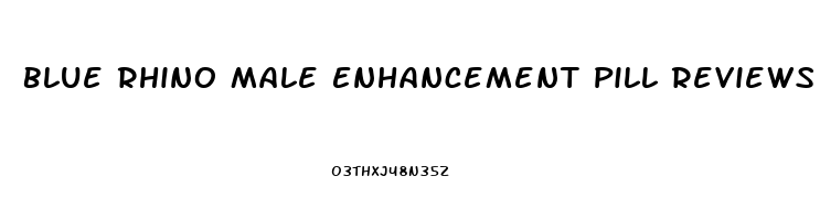 Blue Rhino Male Enhancement Pill Reviews