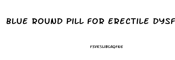 Blue Round Pill For Erectile Dysfunction