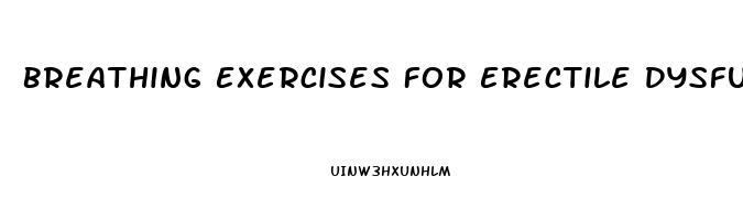 Breathing Exercises For Erectile Dysfunction