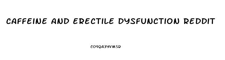 Caffeine And Erectile Dysfunction Reddit