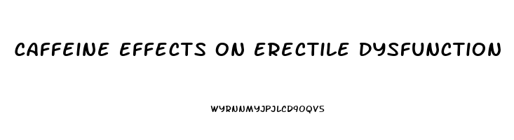 Caffeine Effects On Erectile Dysfunction