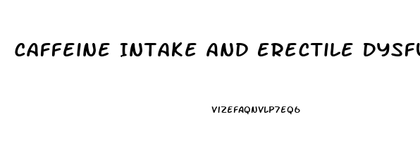 Caffeine Intake And Erectile Dysfunction