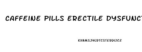 Caffeine Pills Erectile Dysfunction