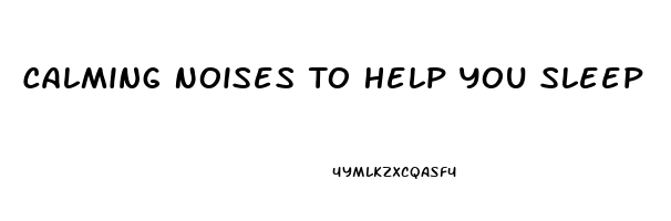 Calming Noises To Help You Sleep