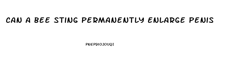 Can A Bee Sting Permanently Enlarge Penis