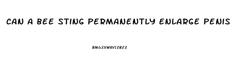 Can A Bee Sting Permanently Enlarge Penis