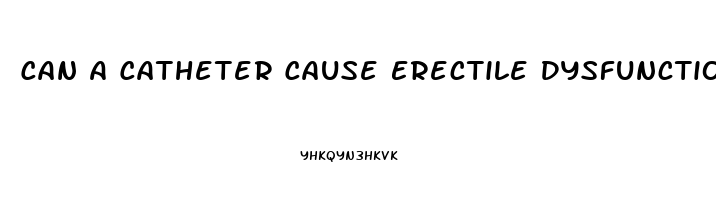 Can A Catheter Cause Erectile Dysfunction