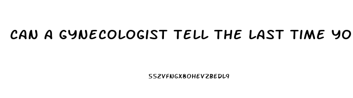Can A Gynecologist Tell The Last Time You Had Sex