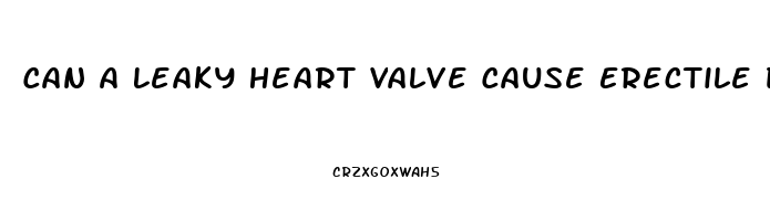 Can A Leaky Heart Valve Cause Erectile Dysfunction