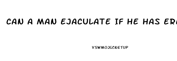 Can A Man Ejaculate If He Has Erectile Dysfunction