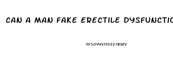 Can A Man Fake Erectile Dysfunction