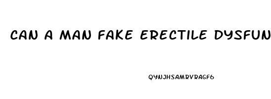 Can A Man Fake Erectile Dysfunction