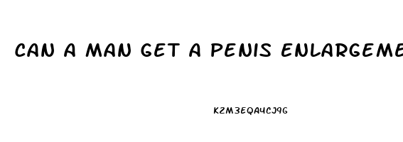 Can A Man Get A Penis Enlargement