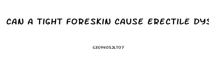 Can A Tight Foreskin Cause Erectile Dysfunction