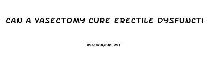 Can A Vasectomy Cure Erectile Dysfunction