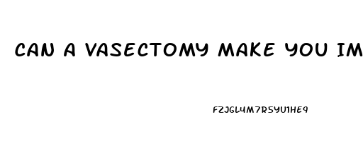 Can A Vasectomy Make You Impotent