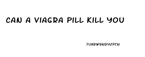 Can A Viagra Pill Kill You