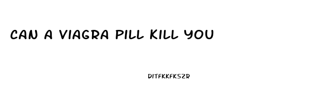 Can A Viagra Pill Kill You