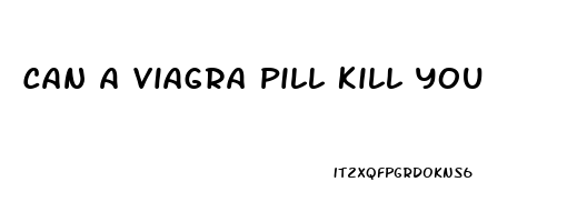 Can A Viagra Pill Kill You